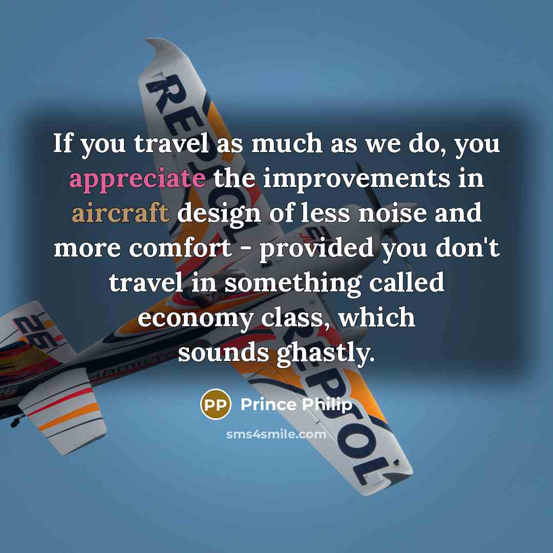 “If you travel as much as we do, you appreciate…” quote by Prince Philip
