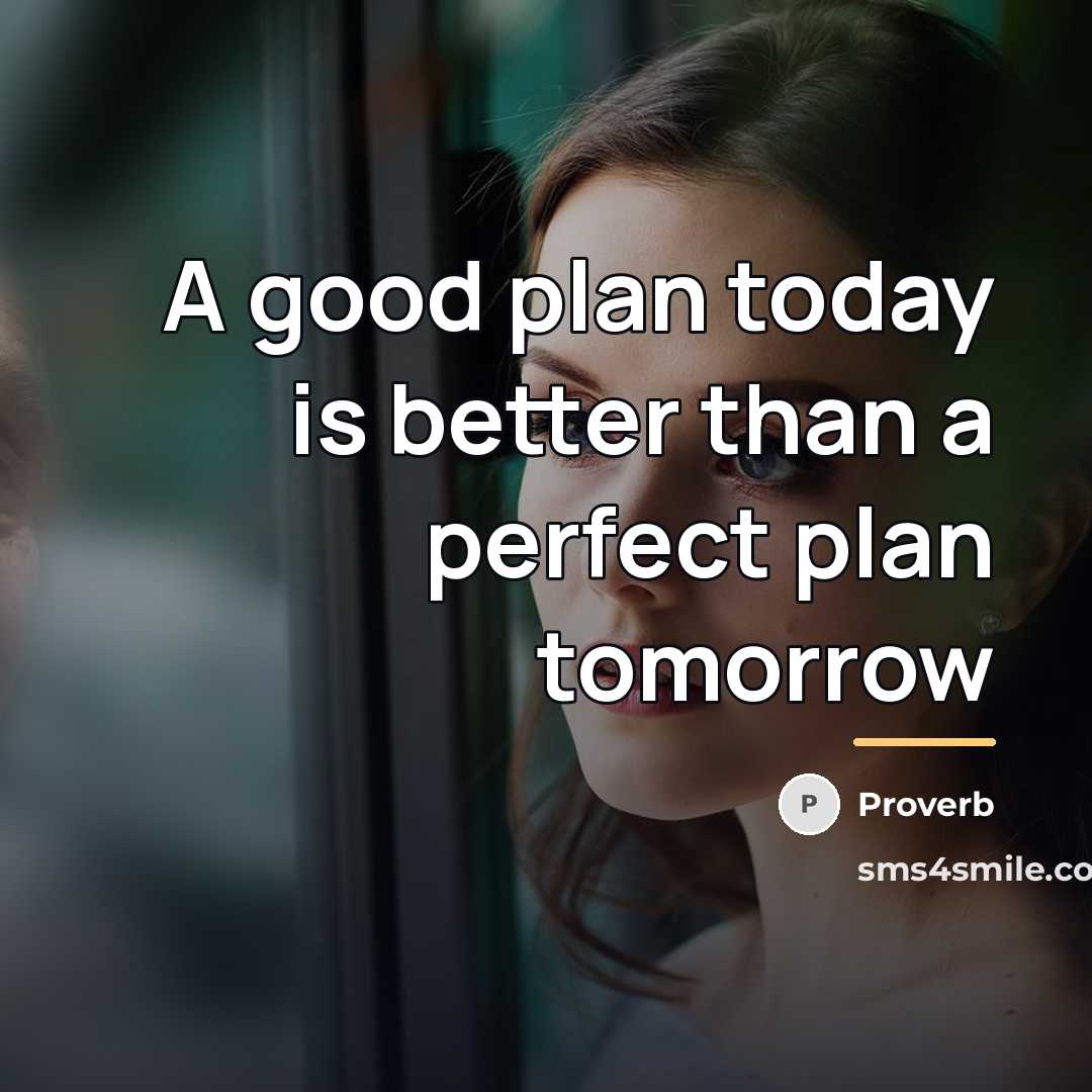 “A good plan today is better than a perfect plan…” quote by Proverb