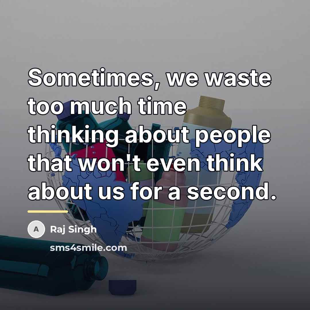 “Sometimes, we waste too much time thinking about people that…” quote by Raj Singh