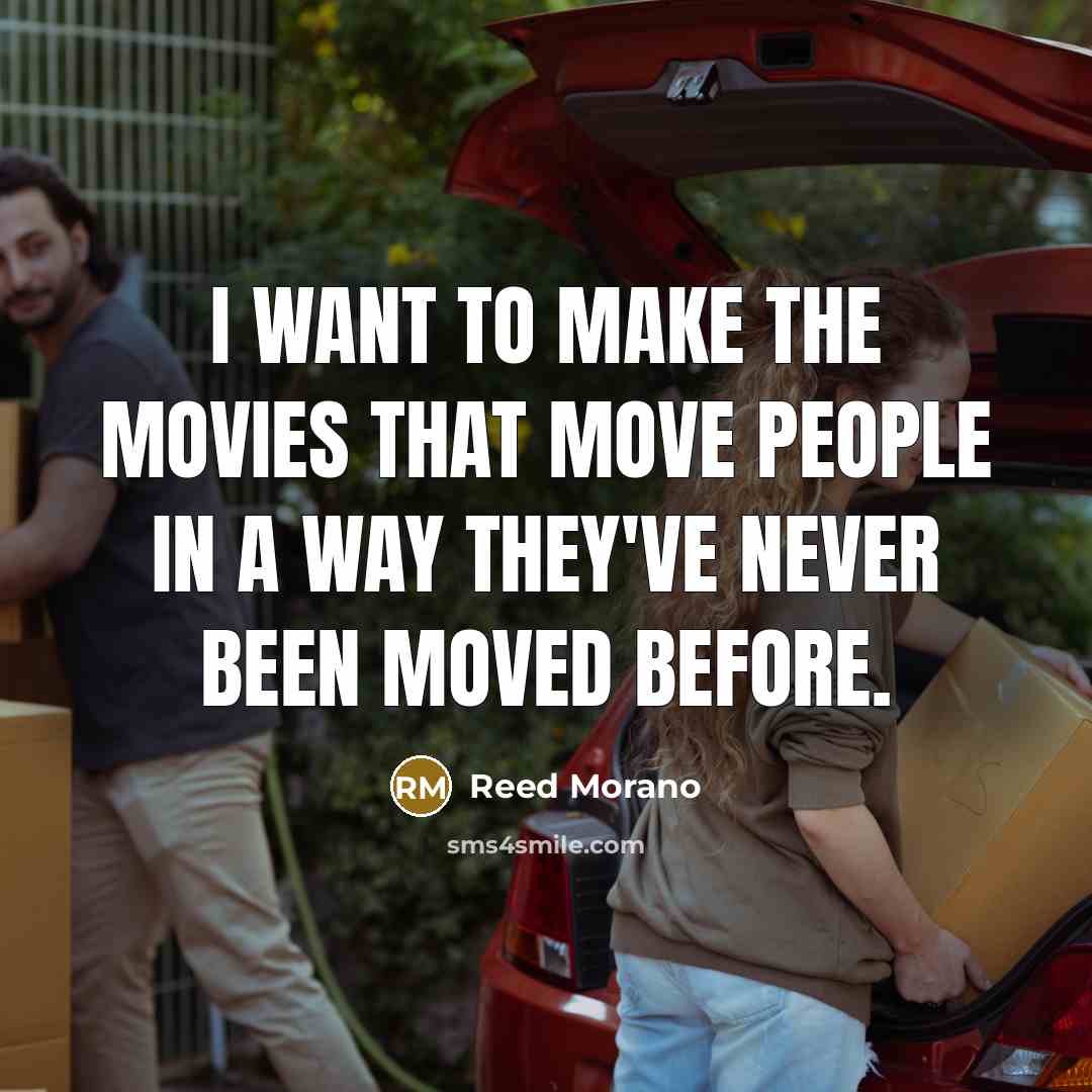 “I want to make the movies that move people in a way they've never been moved before.” quote by Reed Morano