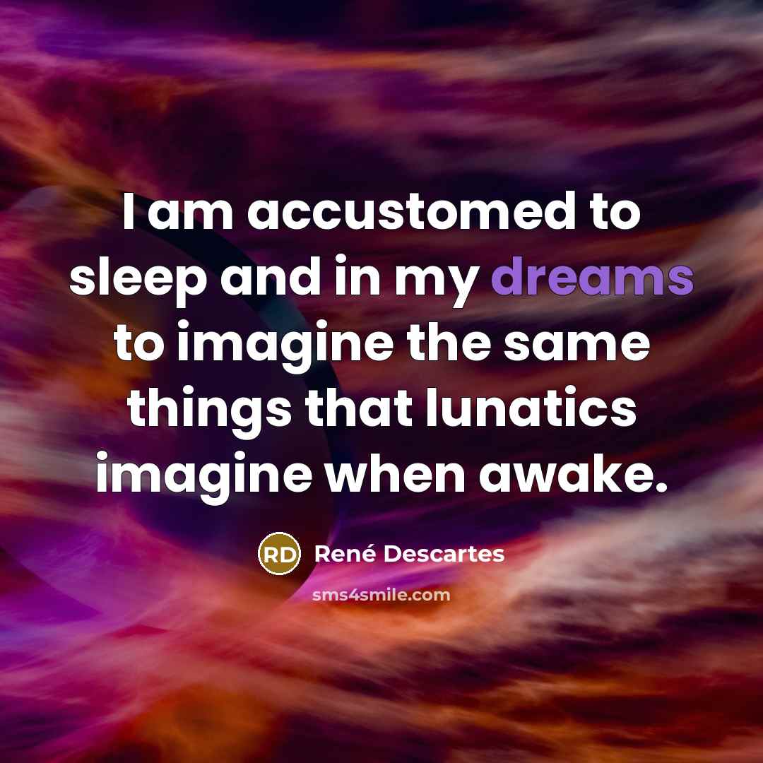 “I am accustomed to sleep and in my dreams to…” quote by Rene Descartes