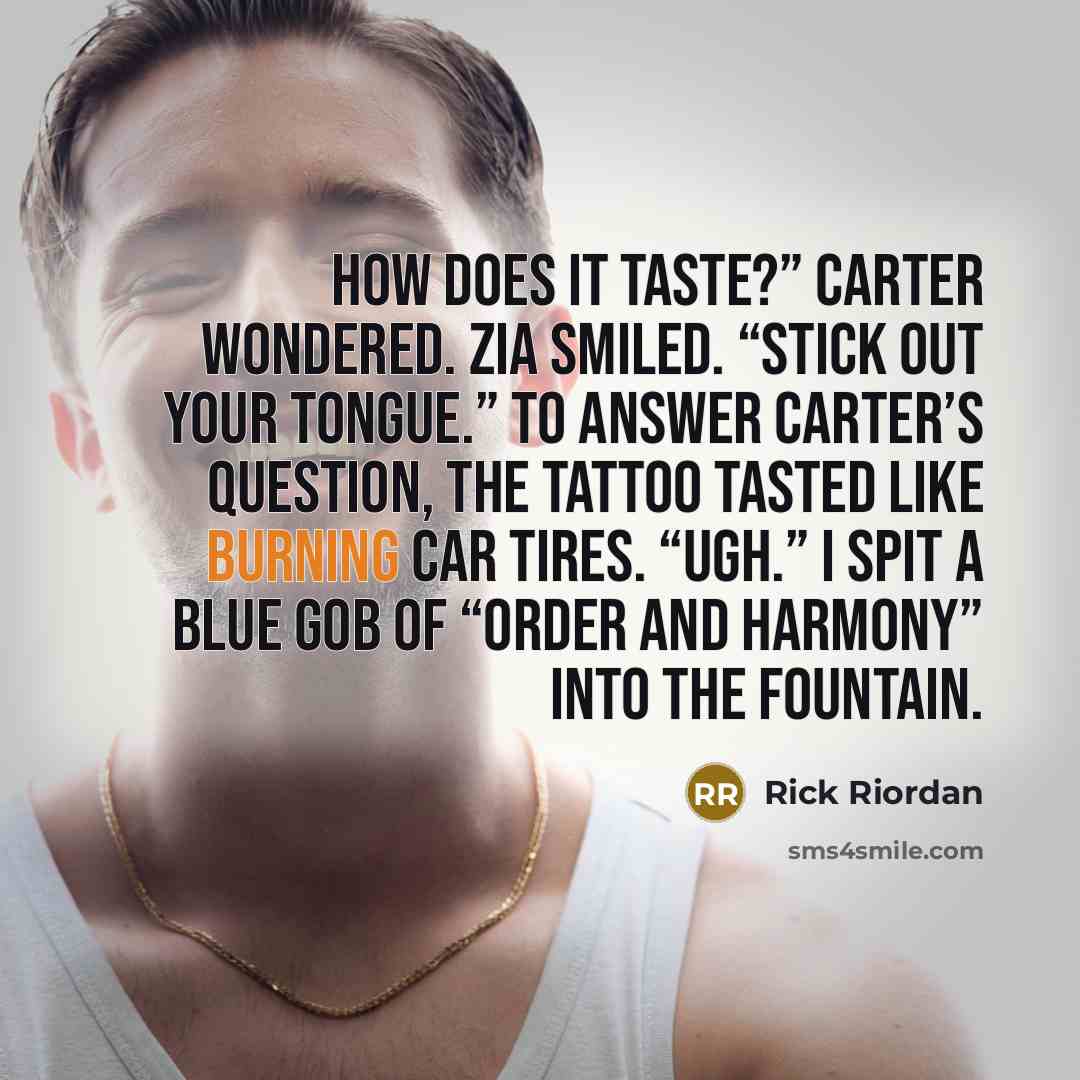 “How does it taste?” Carter wondered. Zia smiled. “Stick out…” quote by Rick Riordan