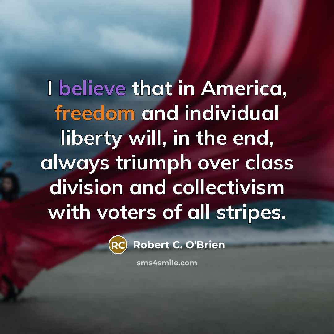 “I believe that in America, freedom and individual liberty will,…” quote by Robert C. O'Brien