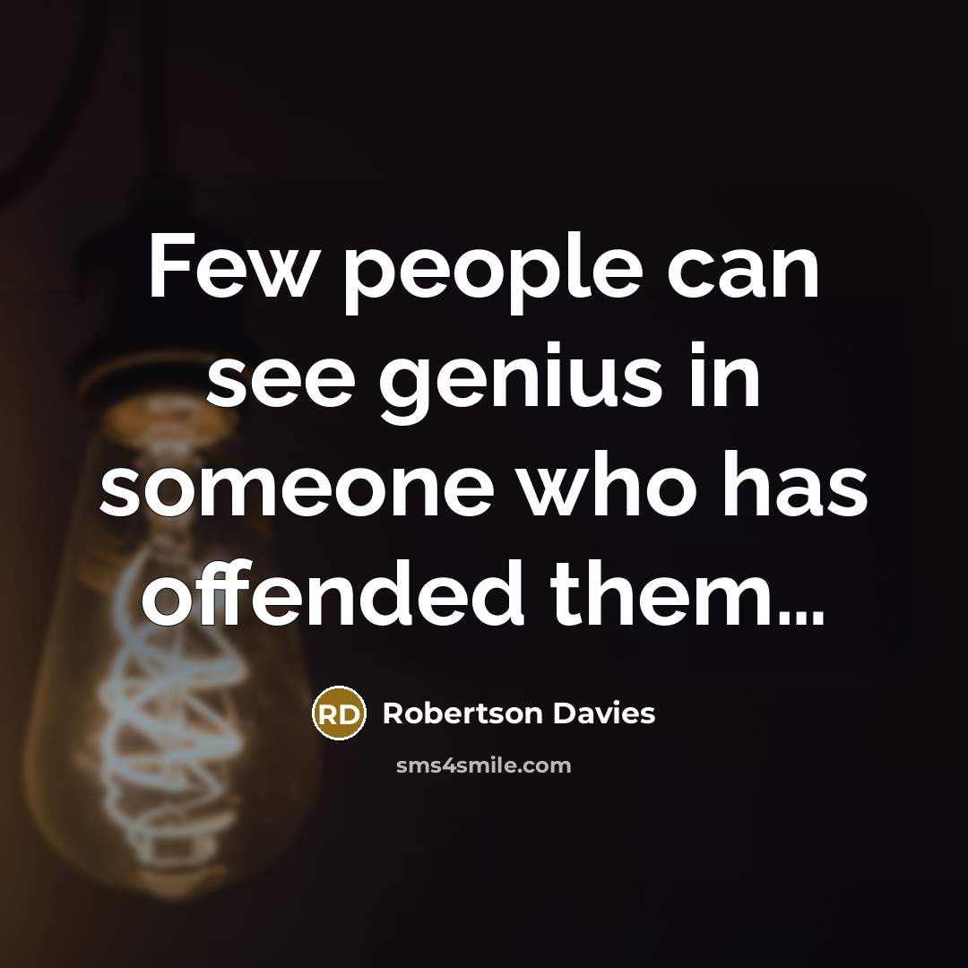 “Few people can see genius in someone who has offended…” quote by Robertson Davies