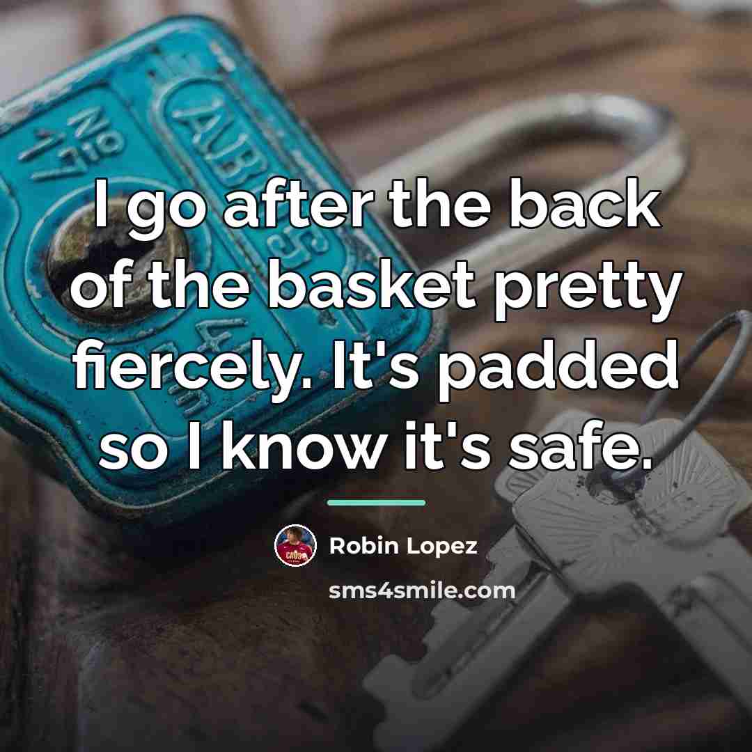 “I go after the back of the basket pretty fiercely.…” quote by Robin Lopez