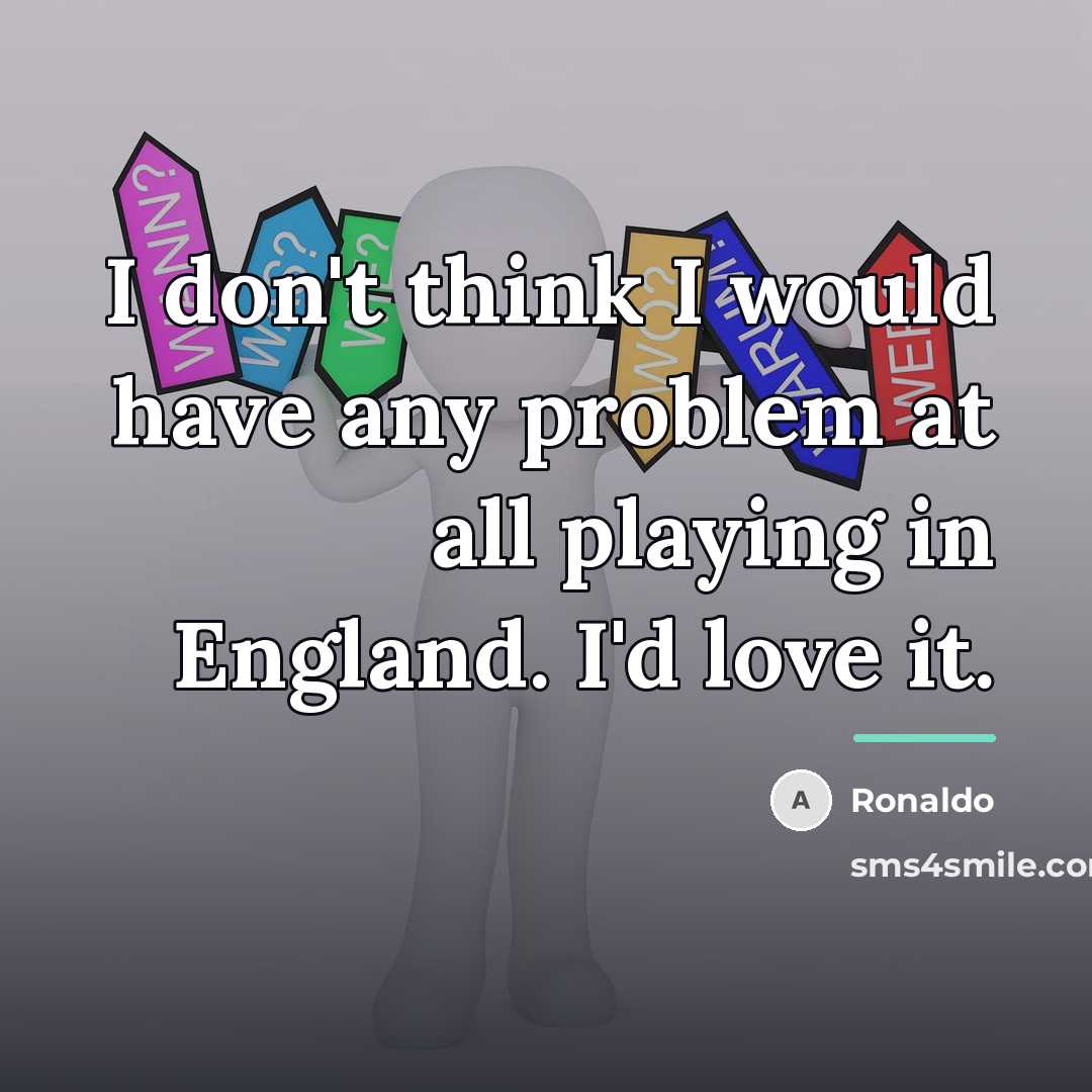 “I don't think I would have any problem at all…” quote by Ronaldo