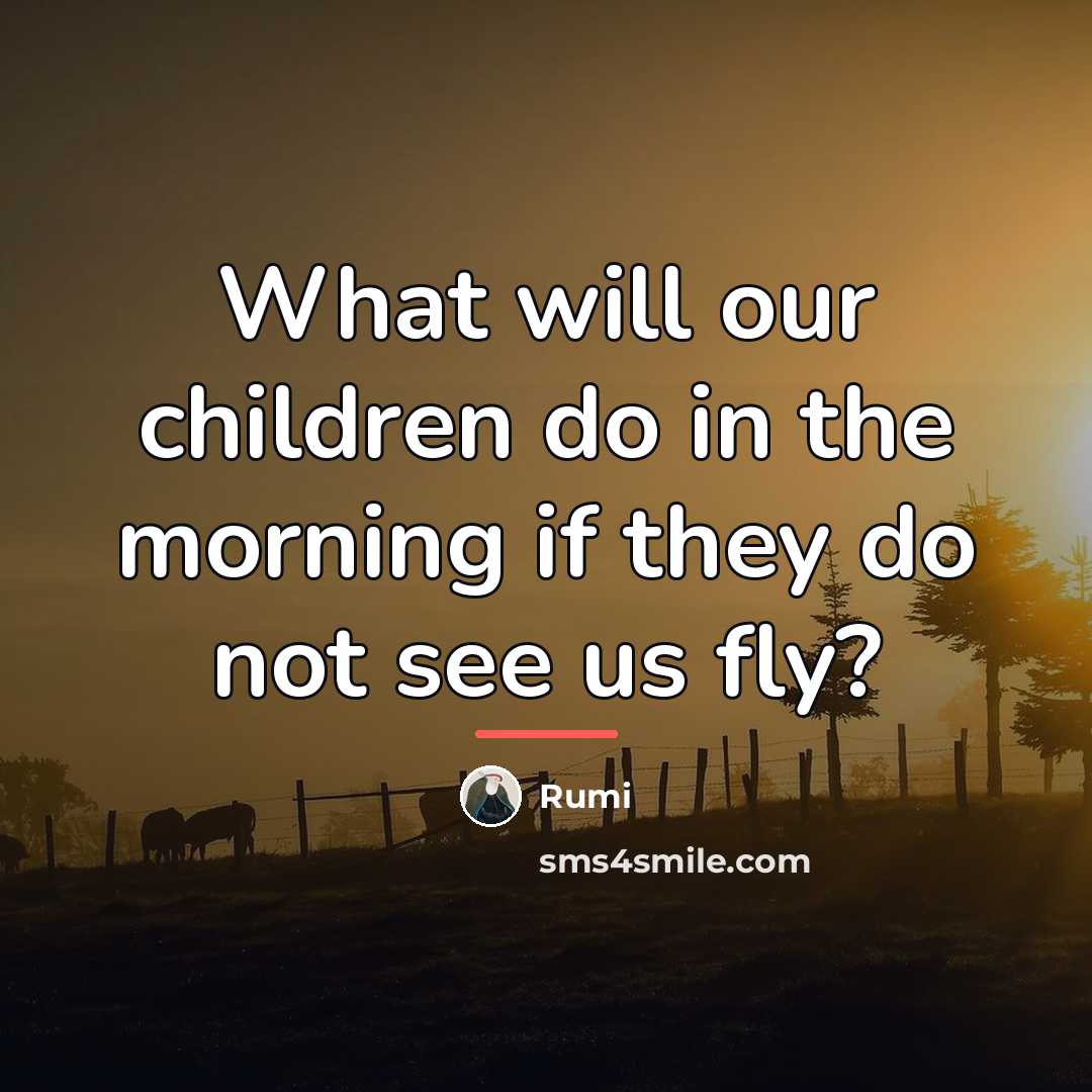 “What will our children do in the morning if they…” quote by Rumi