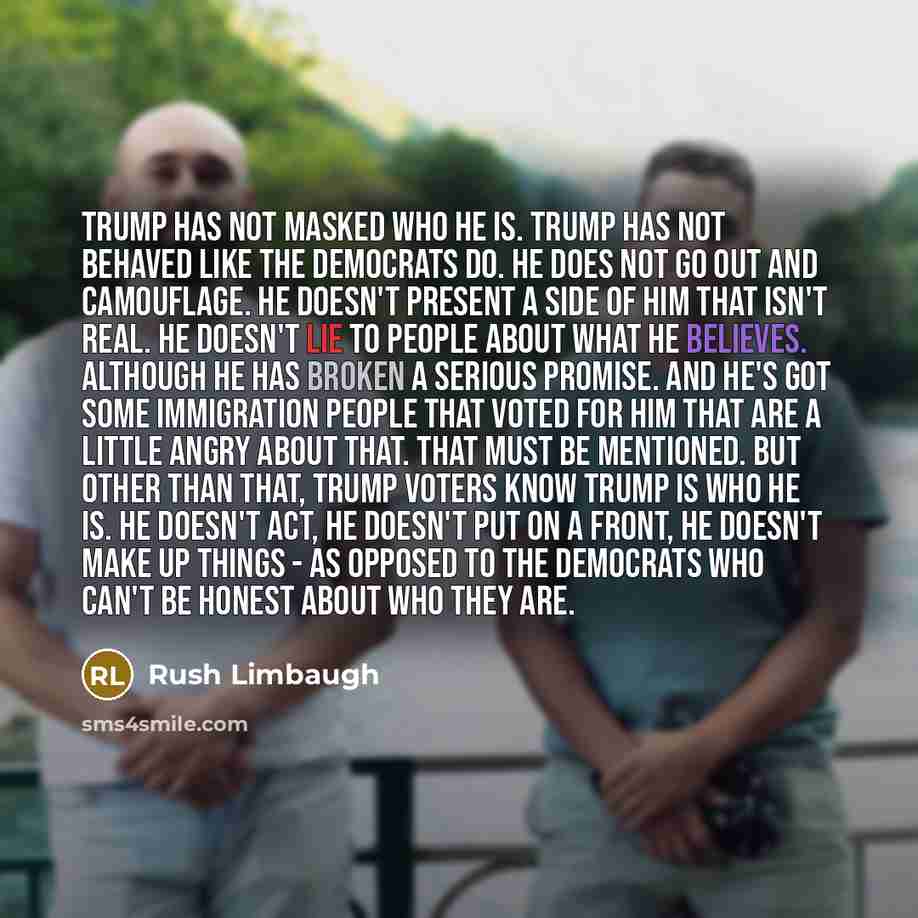 “Trump has not masked who he is. Trump has not…” quote by Rush Limbaugh