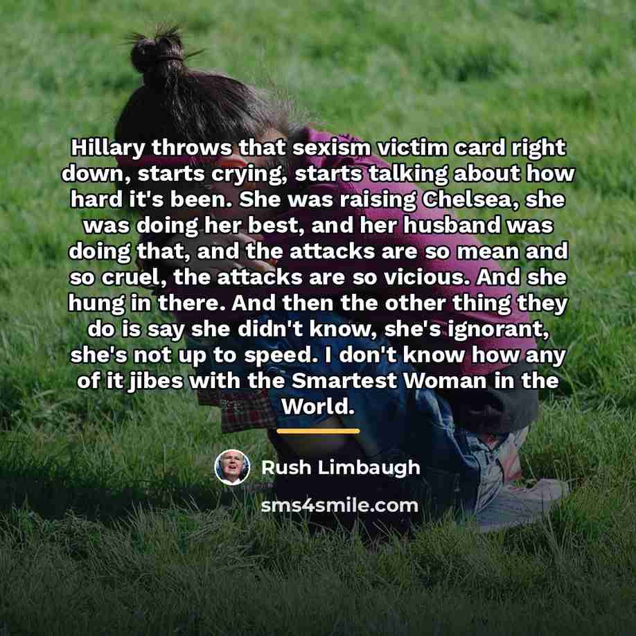 “Hillary throws that sexism victim card right down, starts crying,…” quote by Rush Limbaugh