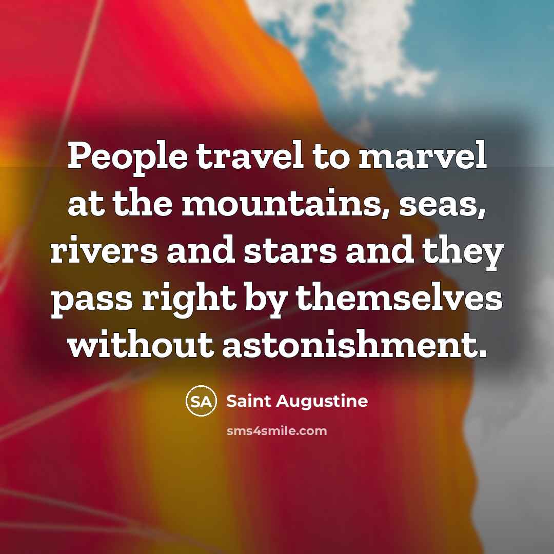 “People travel to marvel at the mountains, seas, rivers and…” quote by Saint Augustine