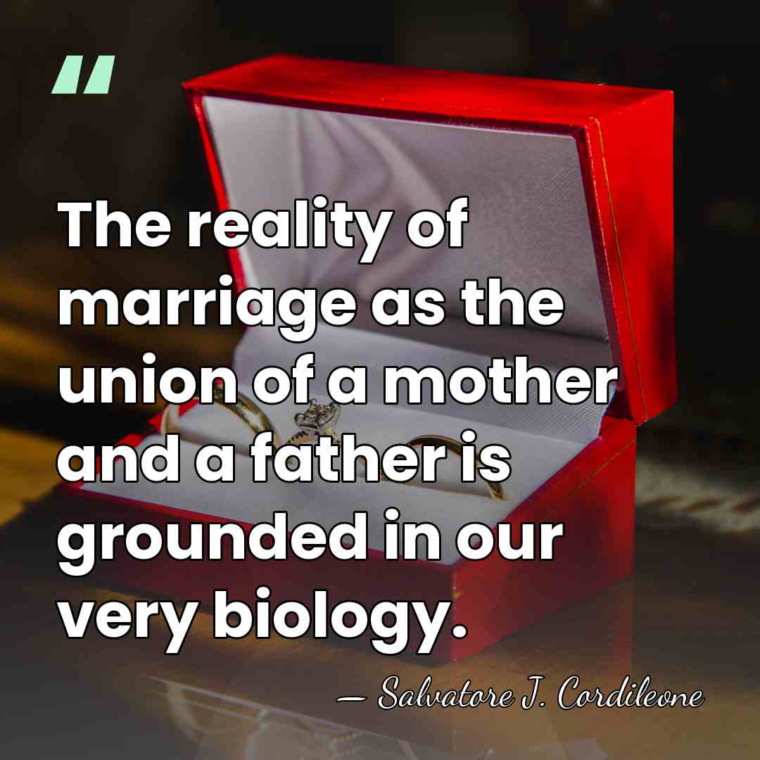 The reality of marriage as the union of a mother and a&hellip; - Salvatore J. Cordileone