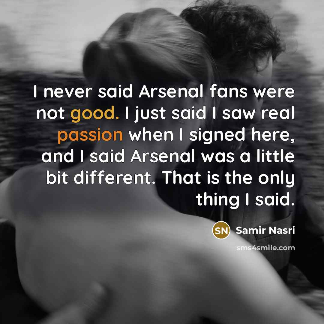 “I never said Arsenal fans were not good. I just…” quote by Samir Nasri