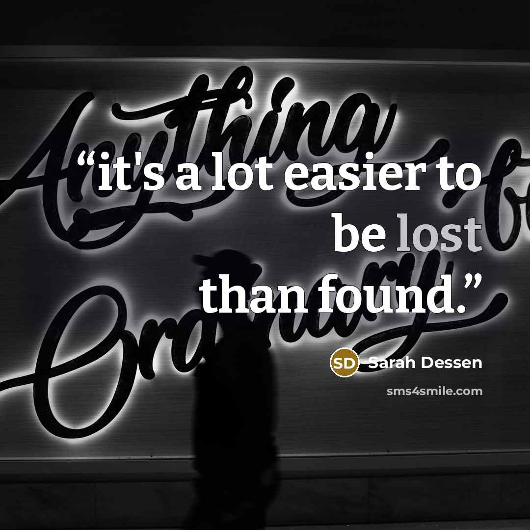 “it's a lot easier to be lost than found.” quote by Sarah Dessen