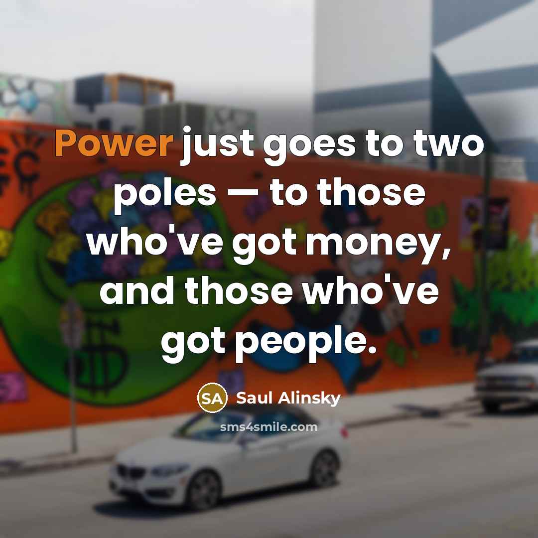 “Power just goes to two poles — to those who've…” quote by Saul Alinsky