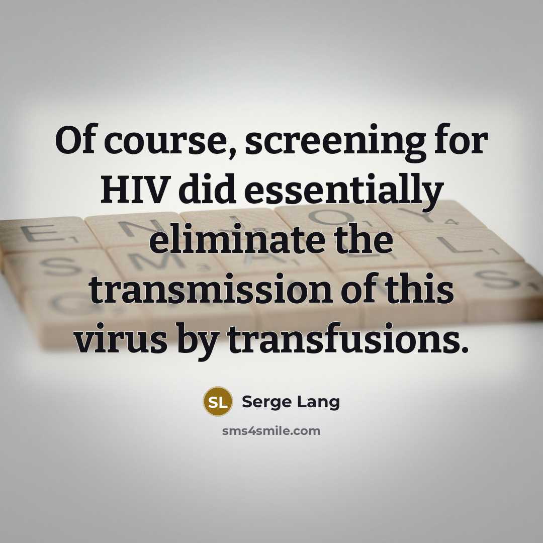“Of course, screening for HIV did essentially eliminate the transmission…” quote by Serge Lang