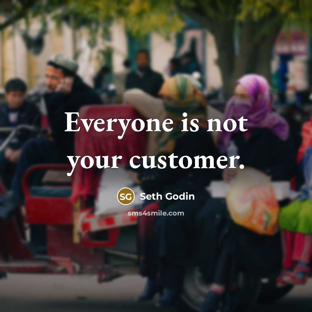 “Everyone is not your customer.…” quote by Seth Godin