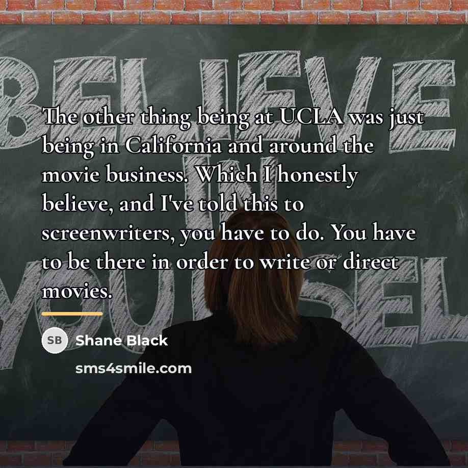 “The other thing being at UCLA was just being in…” quote by Shane Black