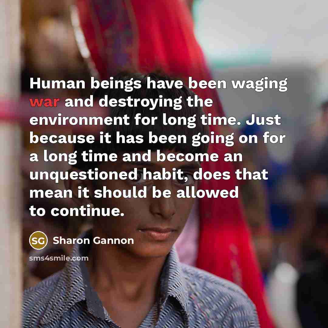 “Human beings have been waging war and destroying the environment…” quote by Sharon Gannon