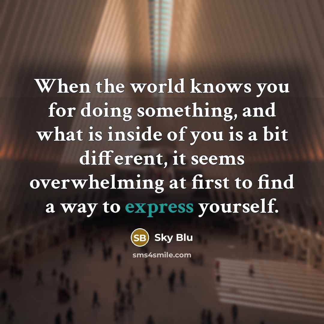 “When the world knows you for doing something, and what is inside of you is a bit different, it seems overwhelming at first to find a way to express yourself.” quote by Sky Blu