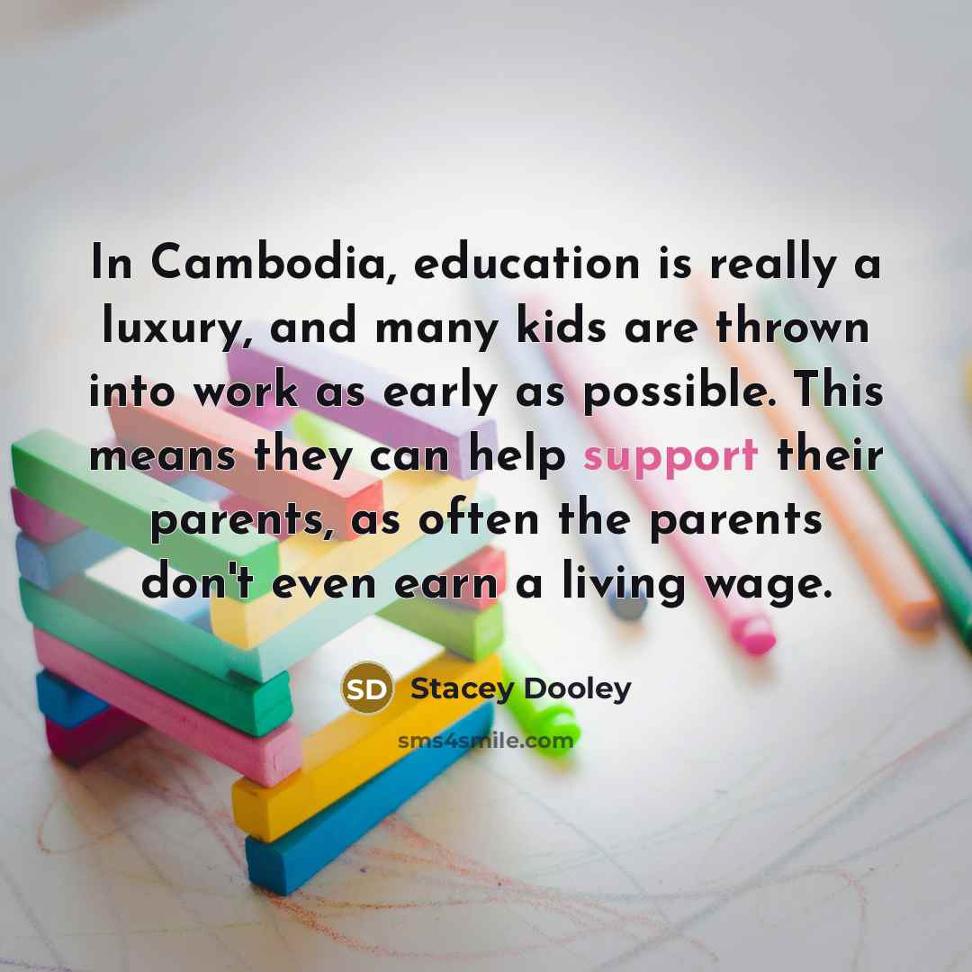 “In Cambodia, education is really a luxury, and many kids…” quote by Stacey Dooley