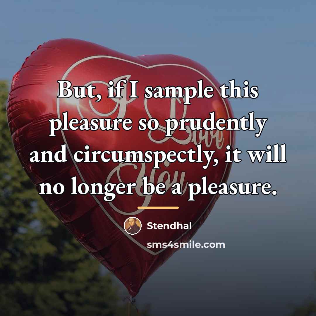 “But, if I sample this pleasure so prudently and circumspectly,…” quote by Stendhal