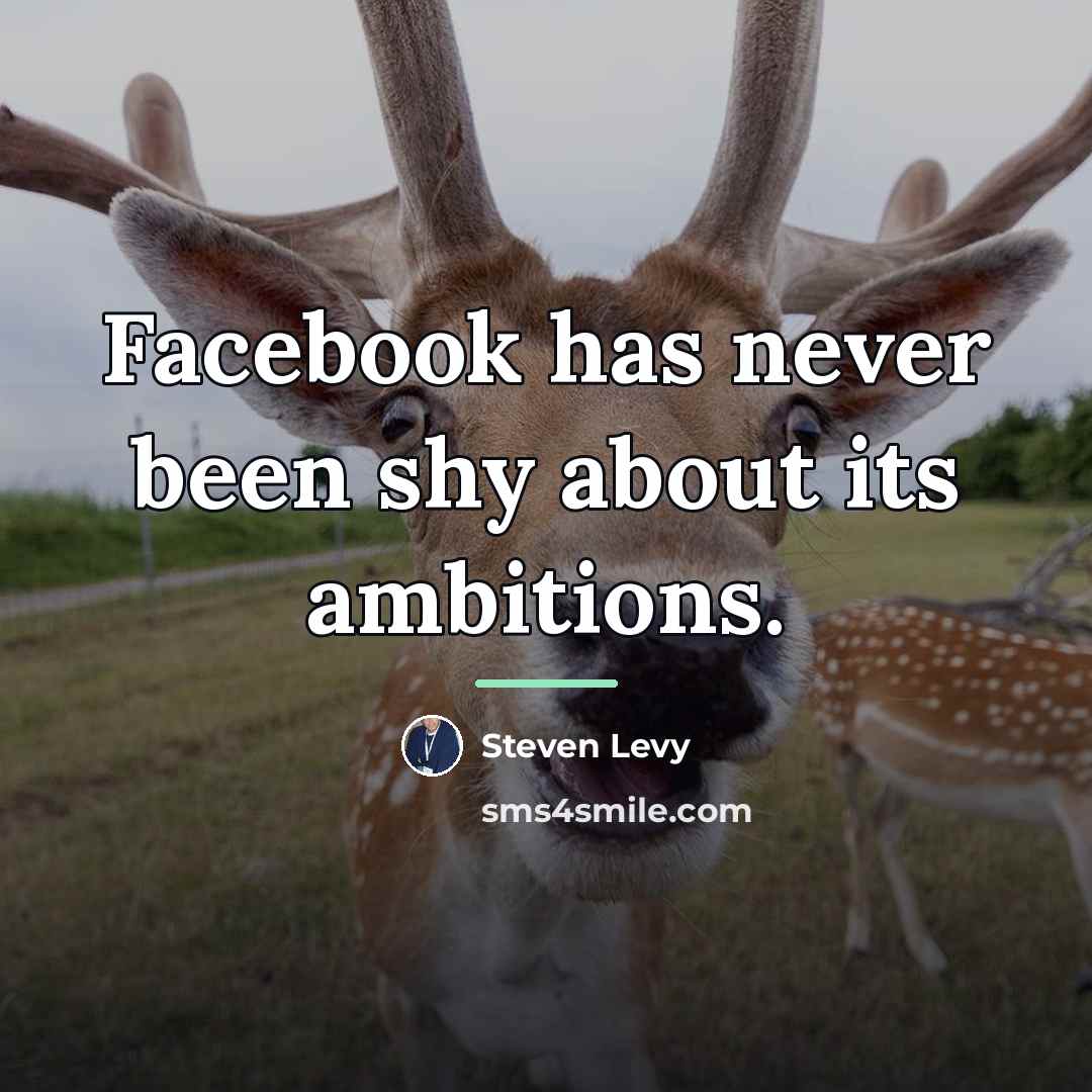 “Facebook has never been shy about its ambitions.…” quote by Steven Levy