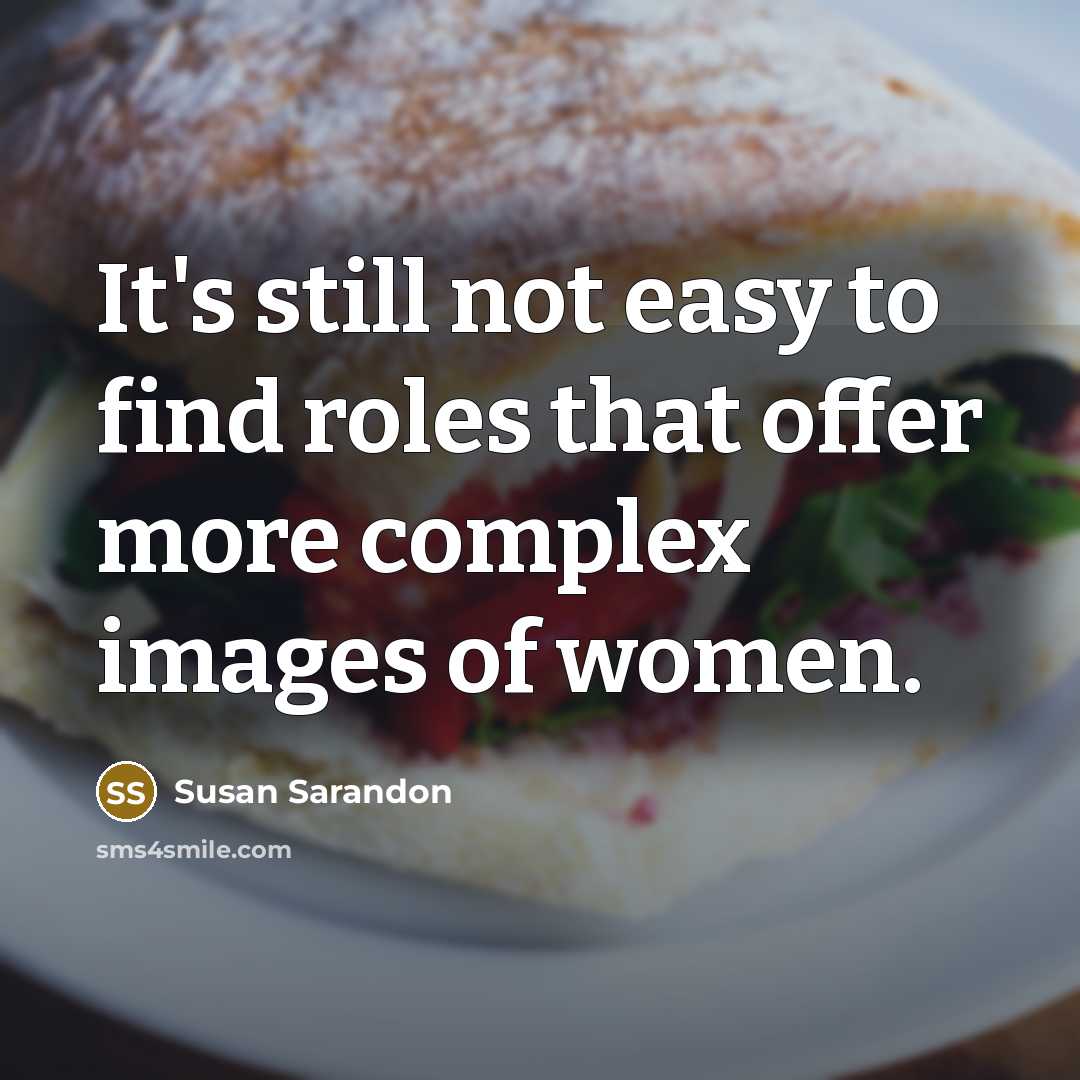 “It's still not easy to find roles that offer more…” quote by Susan Sarandon
