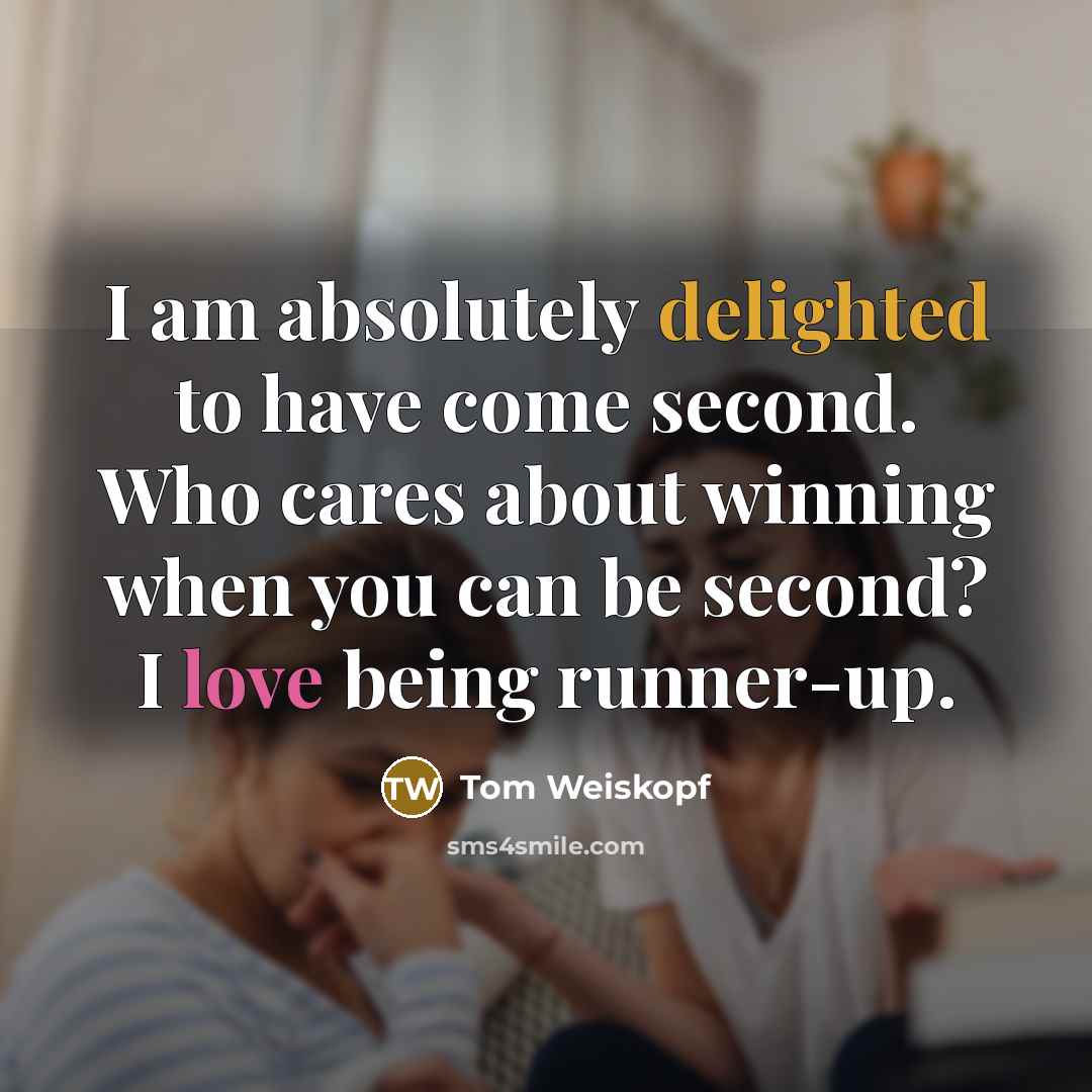 “I am absolutely delighted to have come second. Who cares…” quote by Tom Weiskopf