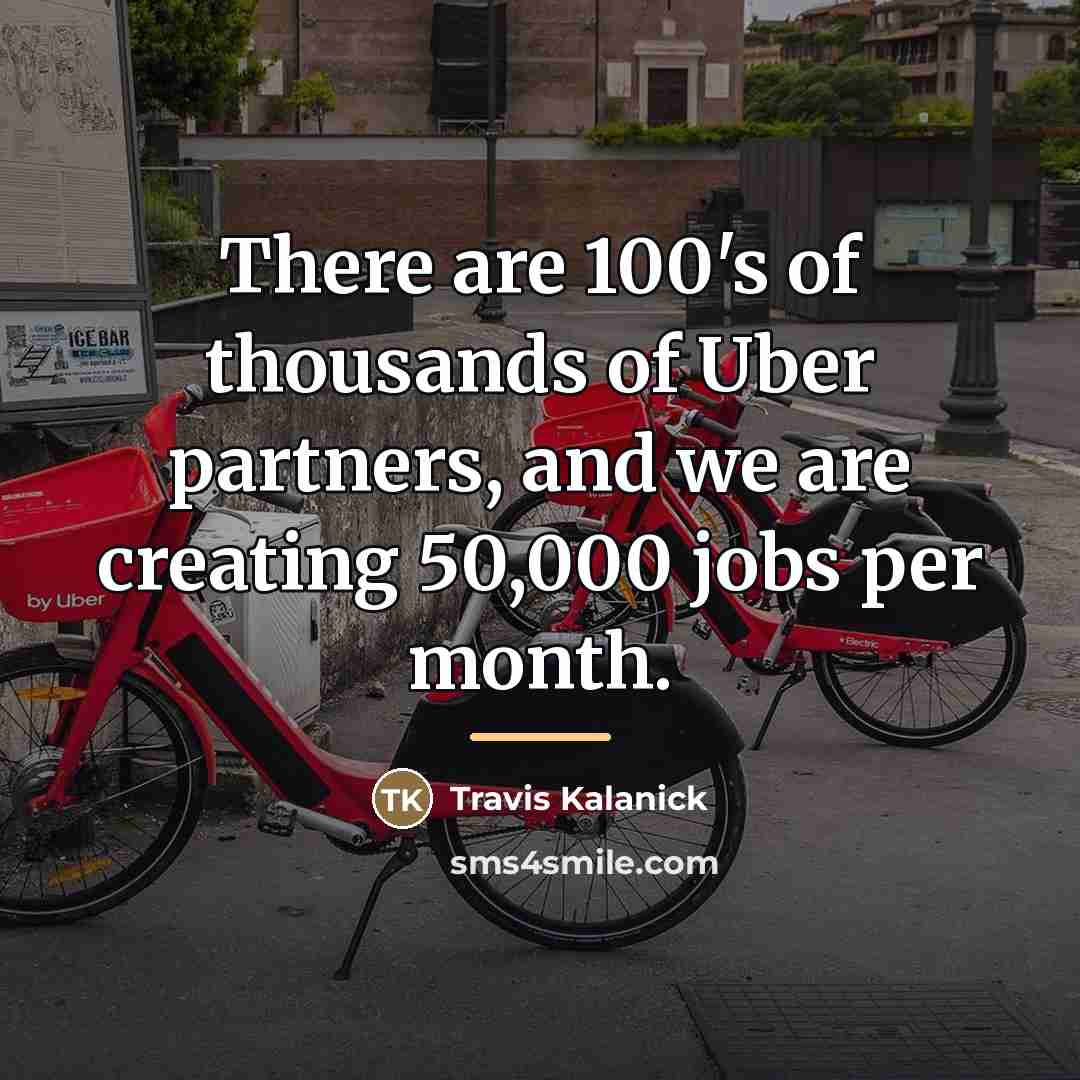 “There are 100's of thousands of Uber partners, and we…” quote by Travis Kalanick