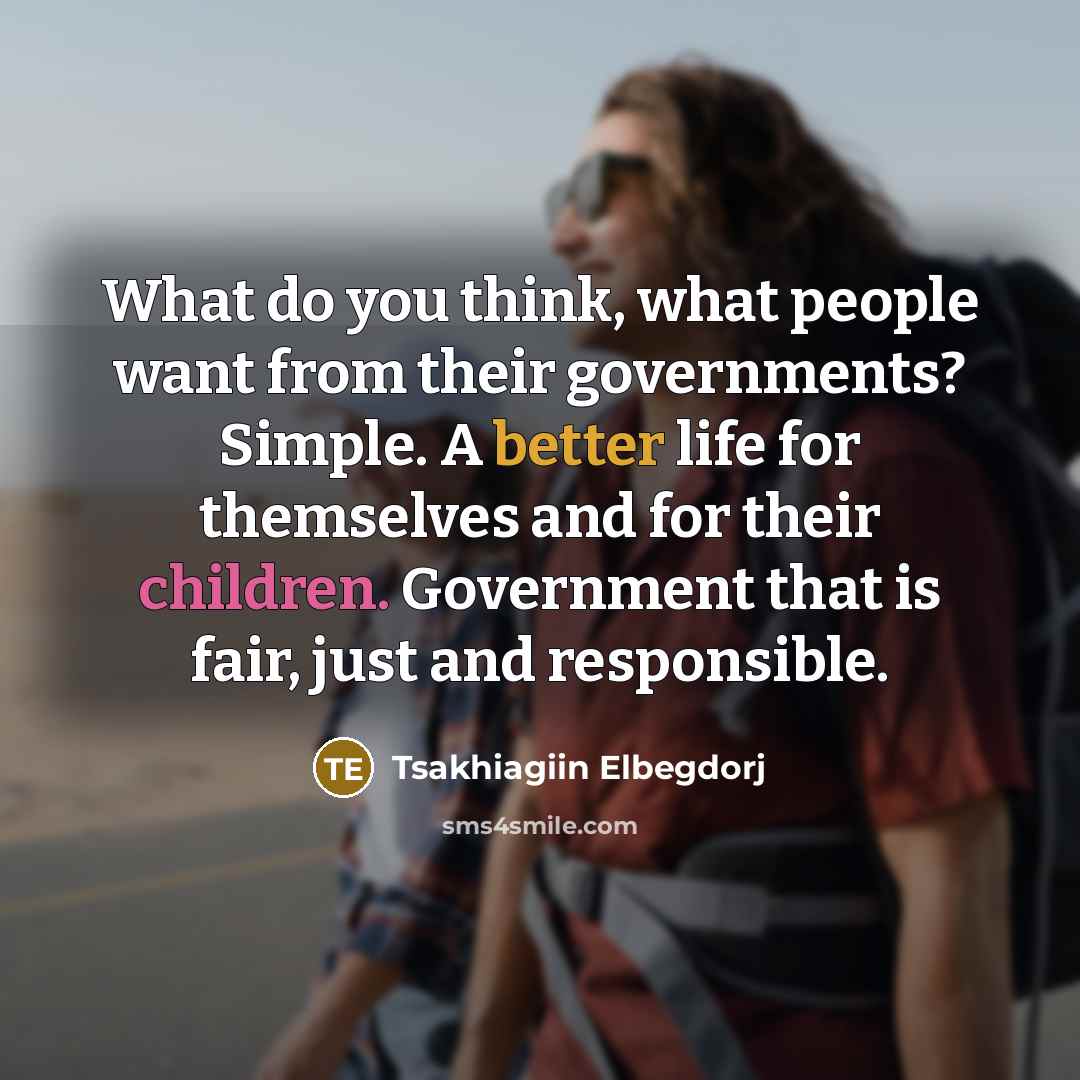 “What do you think, what people want from their governments?…” quote by Tsakhiagiin Elbegdorj