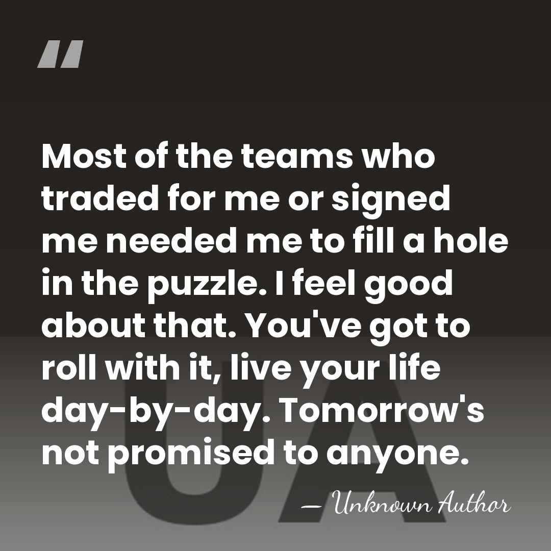 Most of the teams who traded for me or signed me needed&hellip; - Unknown Author