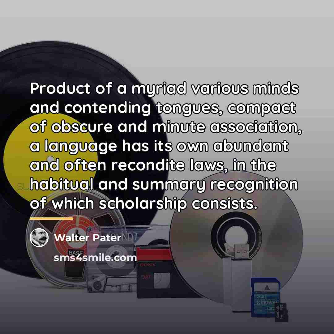 “Product of a myriad various minds and contending tongues, compact…” quote by Walter Pater