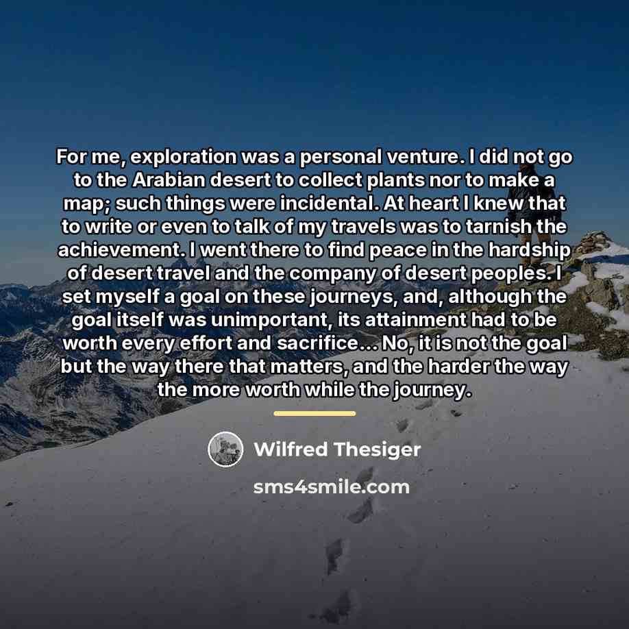 “For me, exploration was a personal venture. I did not…” quote by Wilfred Thesiger