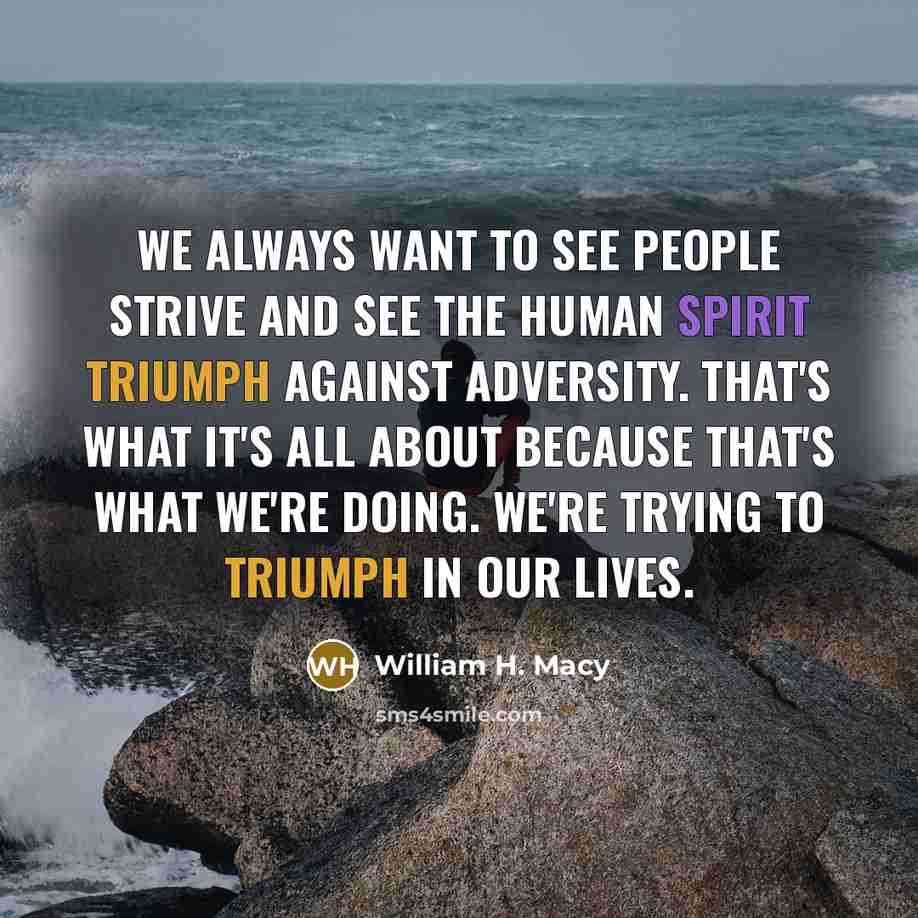 “We always want to see people strive and see the…” quote by William H. Macy