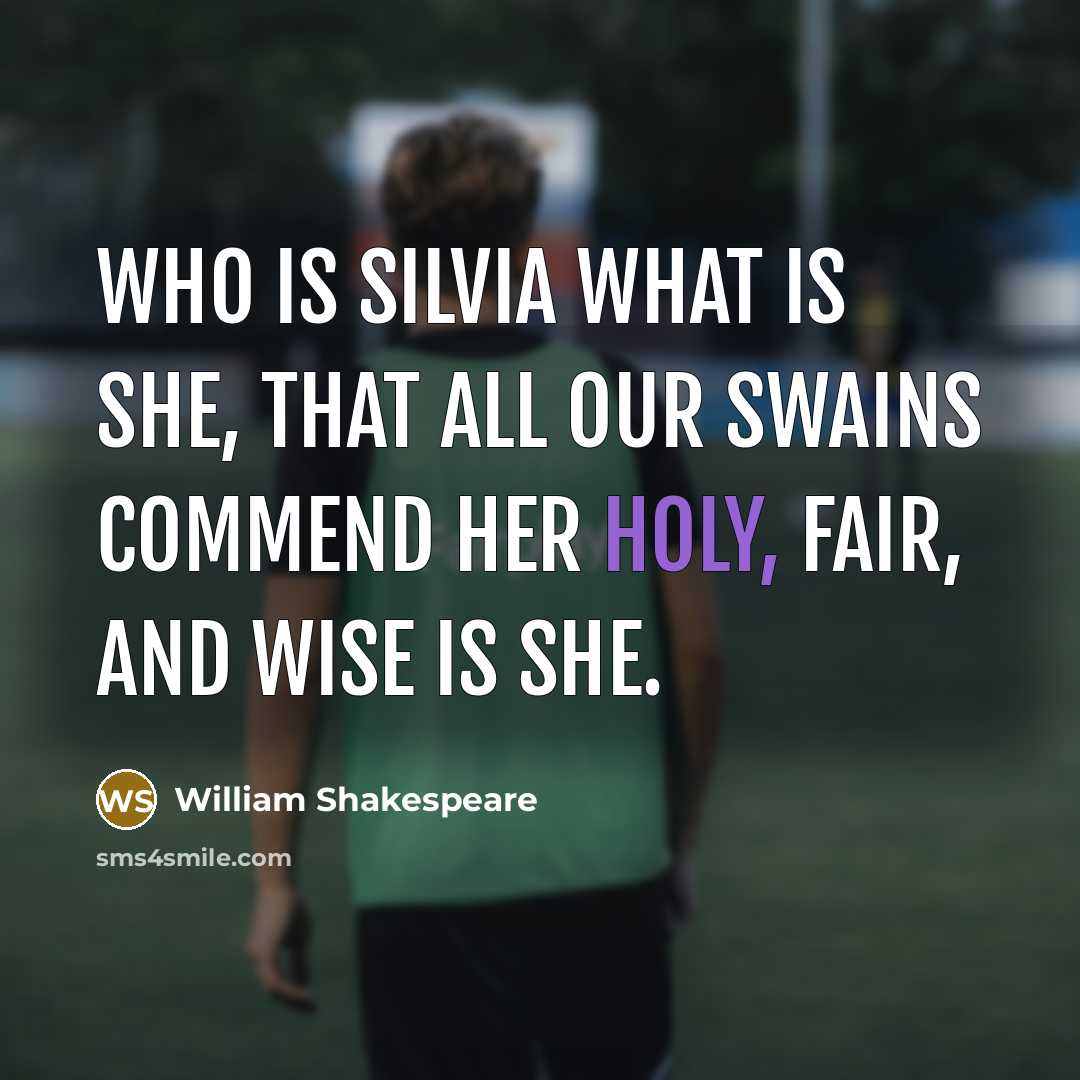 “Who is Silvia What is she, That all our swains…” quote by William Shakespeare