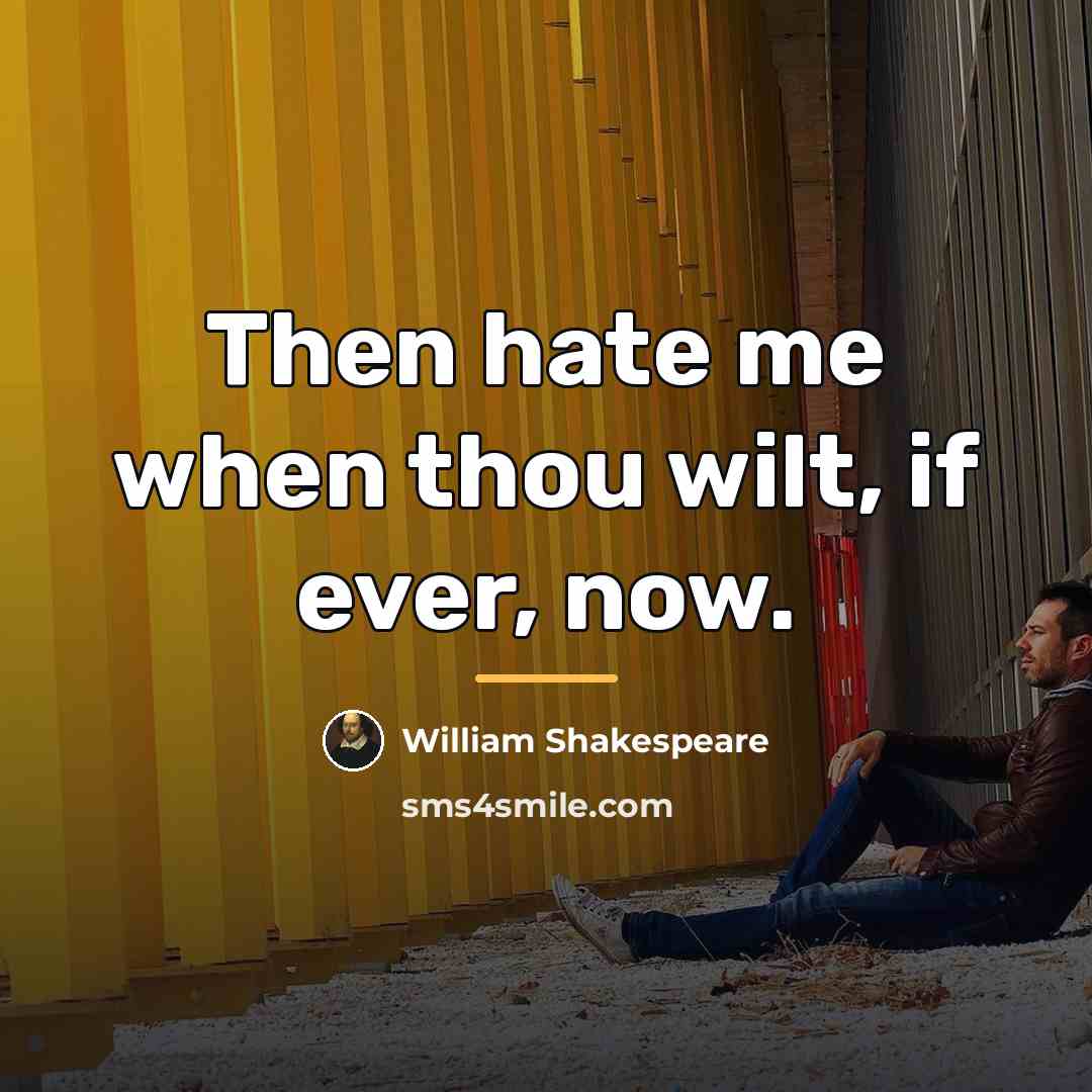 “Then hate me when thou wilt, if ever, now.…” quote by William Shakespeare