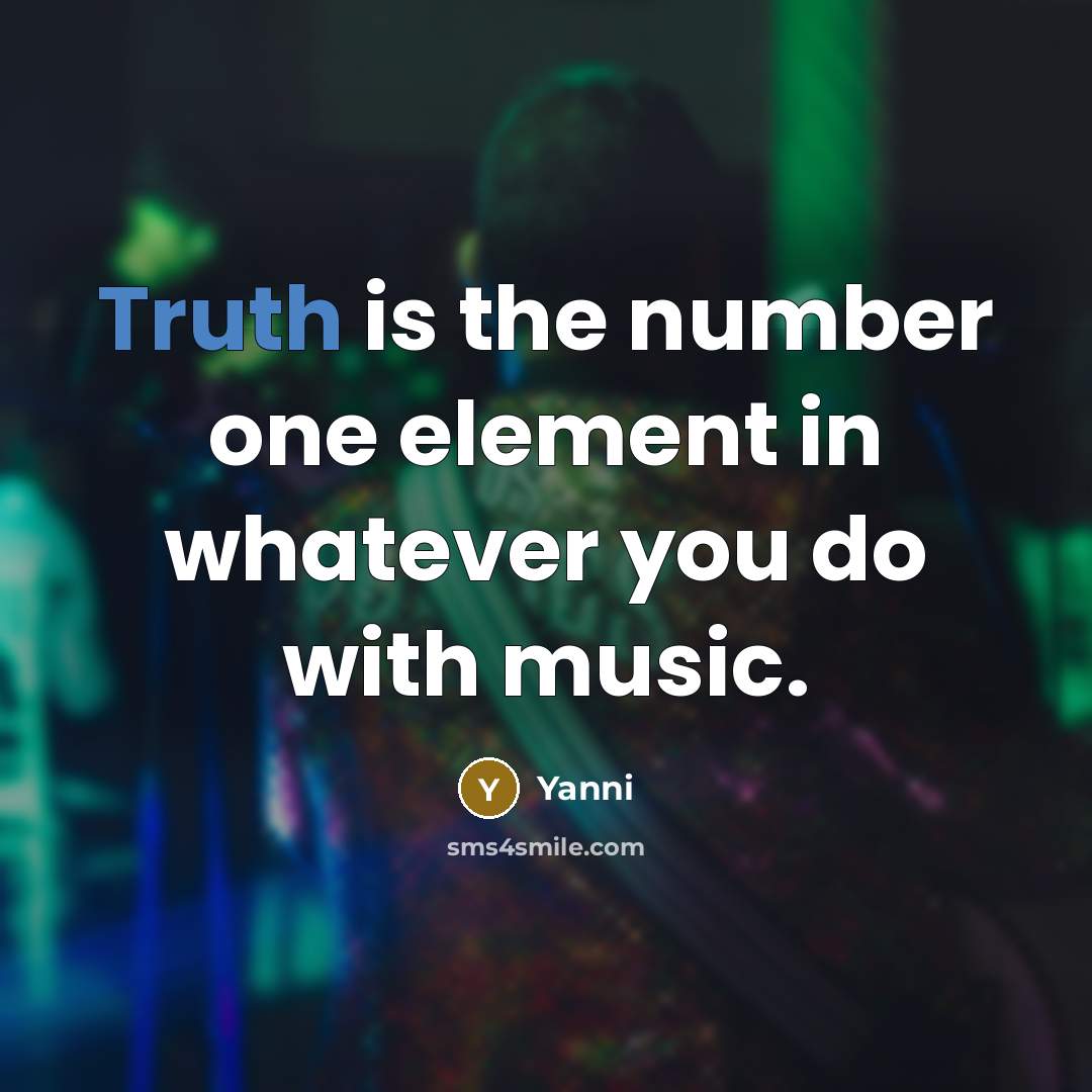 “Truth is the number one element in whatever you do with music.” quote by Yanni