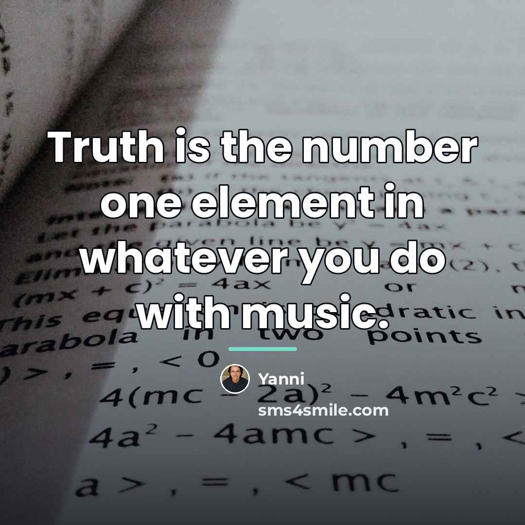 “Truth is the number one element in whatever you do…” quote by Yanni