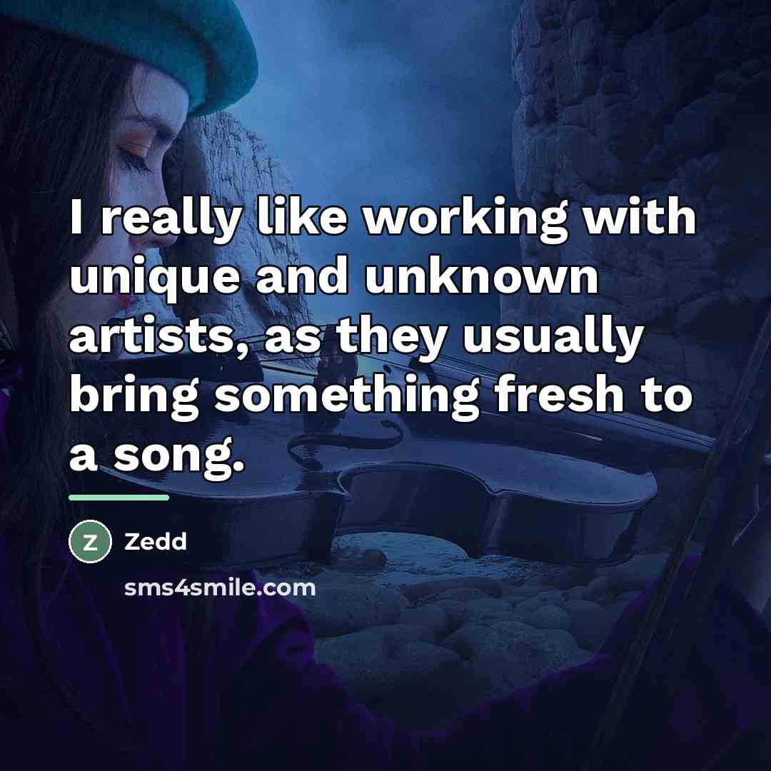 “I really like working with unique and unknown artists, as…” quote by Zedd