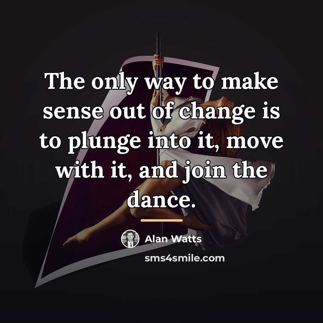 “The only way to make sense out of change is…” quote by Alan Watts