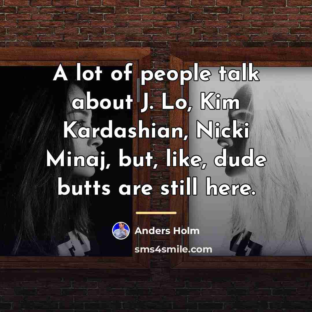 “A lot of people talk about J. Lo, Kim Kardashian,…” quote by Anders Holm