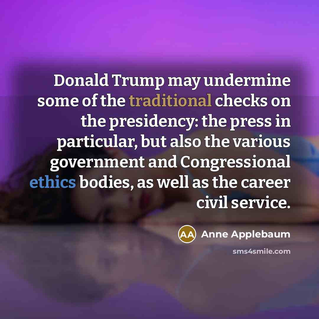 “Donald Trump may undermine some of the traditional checks on…” quote by Anne Applebaum