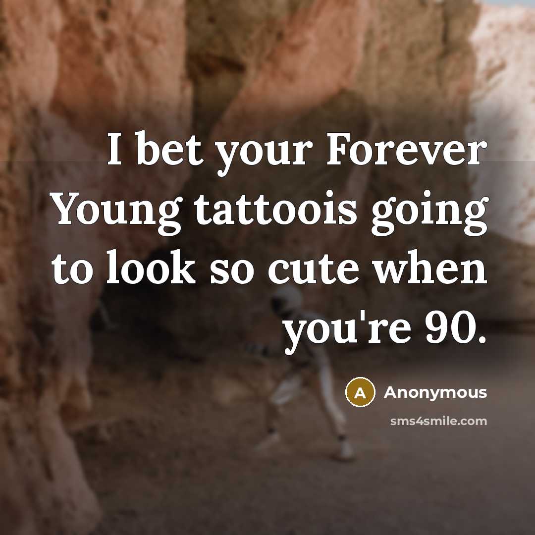 “I bet your Forever Young tattoois going to look so…” quote by Anonymous
