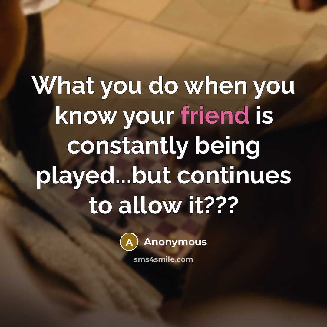 “What you do when you know your friend is constantly…” quote by Anonymous