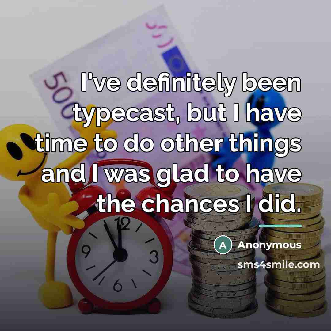 “I've definitely been typecast, but I have time to do…” quote by Anonymous
