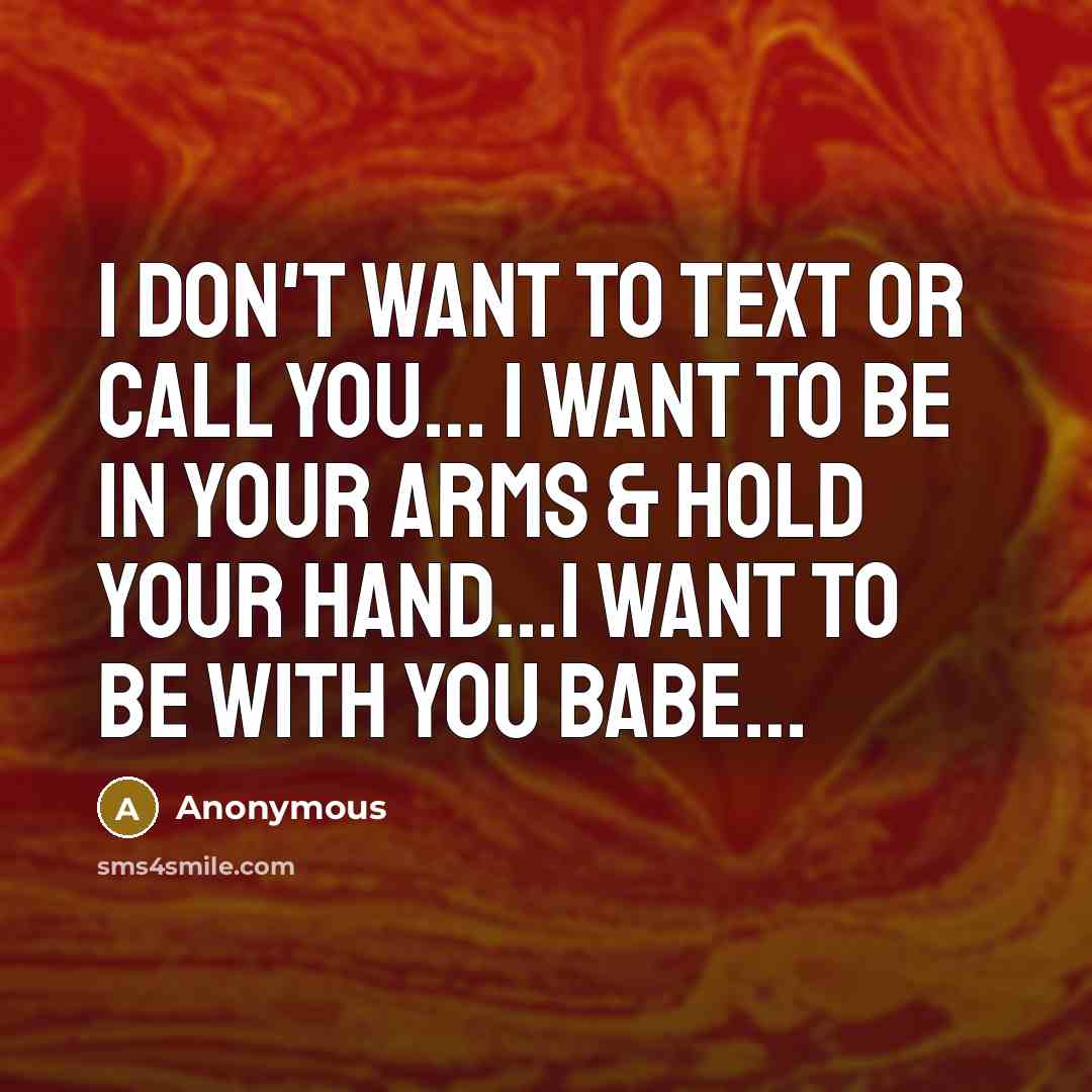 “I don't want to text or call you.... I want…” quote by Anonymous