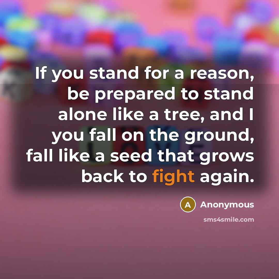 “If you stand for a reason, be prepared to stand…” quote by Anonymous