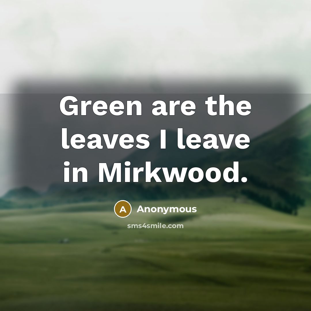 “Green are the leaves I leave in Mirkwood.…” quote by Anonymous