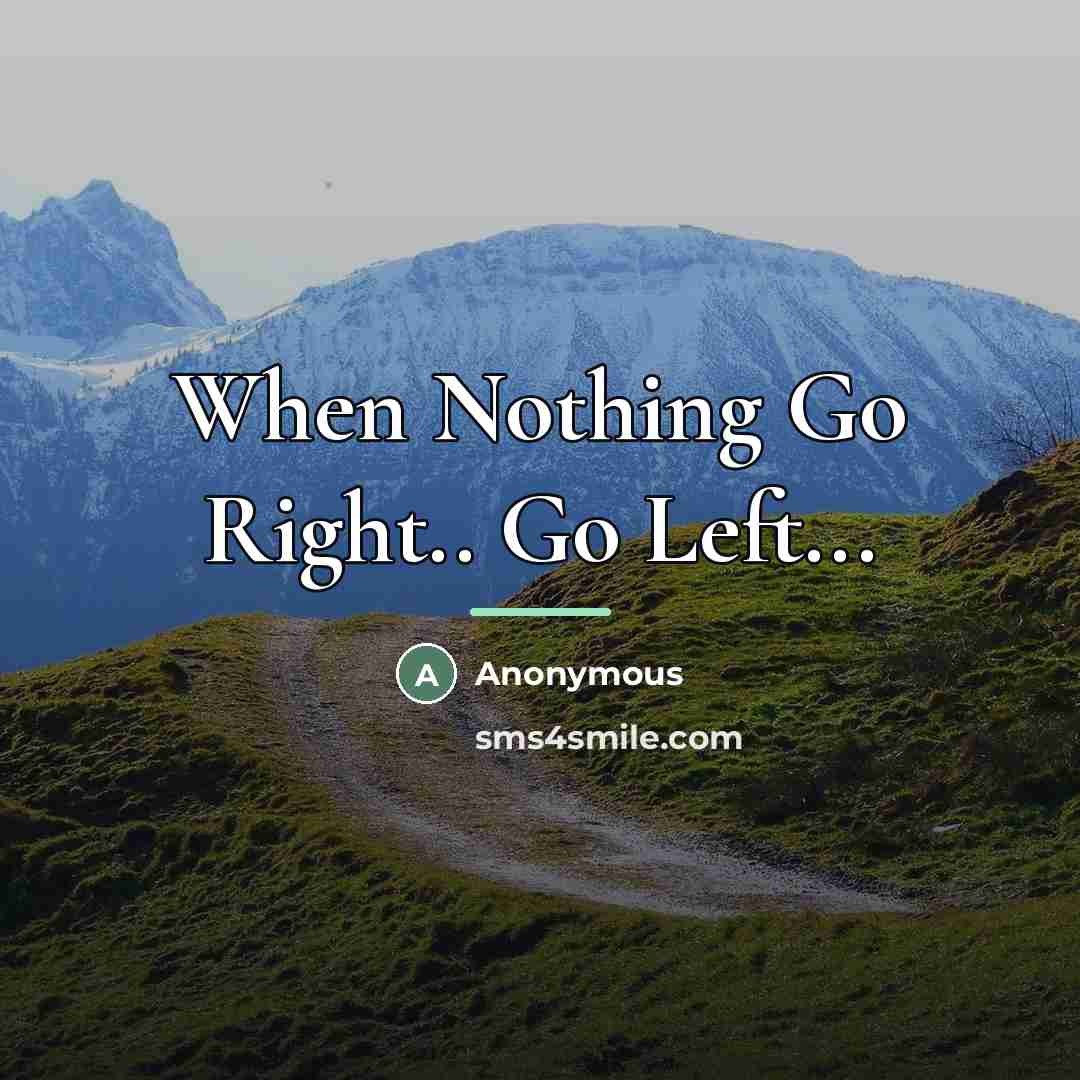 “When Nothing Go Right.. Go Left...…” quote by Anonymous