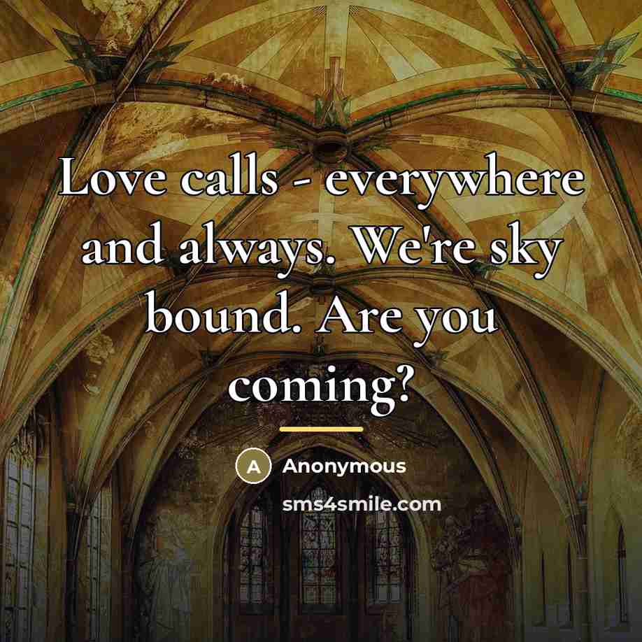 “Love calls - everywhere and always. We're sky bound. Are…” quote by Anonymous